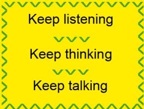 Keep listening, Keep thinking, Keep talking