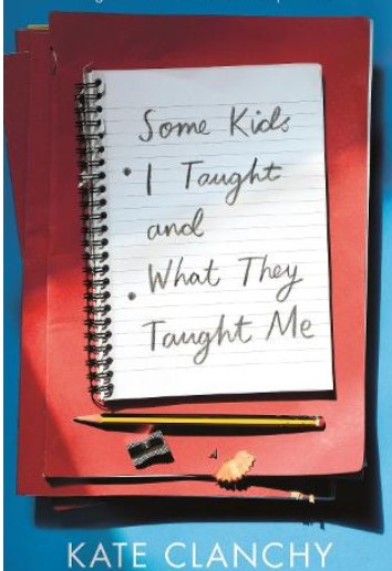 Some Kids I Tought and What They Taught Me by Kate Clanchy